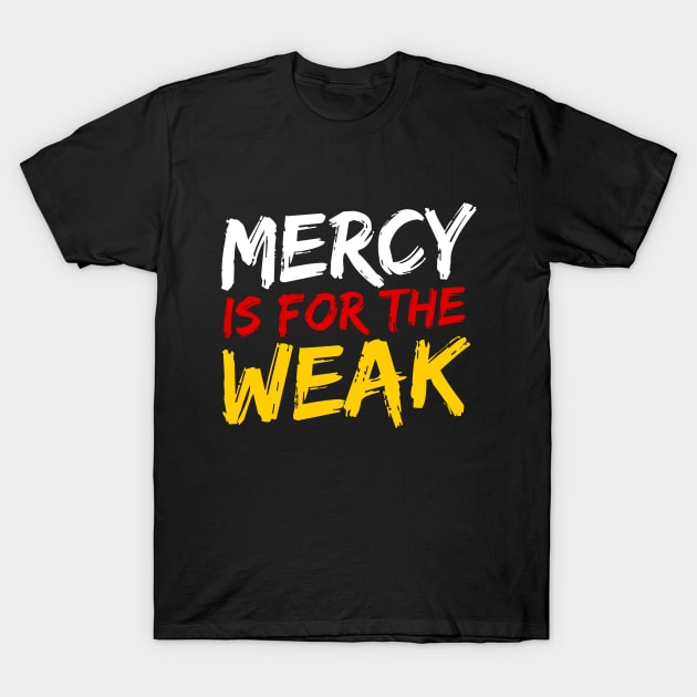 Mercy Is For The Weak T-Shirt by deanbeckton